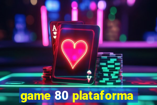 game 80 plataforma